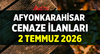 Afyon Cenaze İlanları: 2 Temmuz 2026