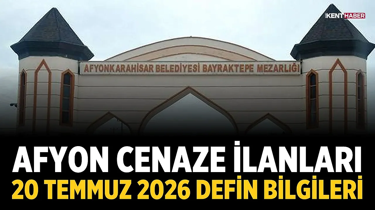 Afyon Cenaze İlanları: 20 Temmuz 2026 Defin Bilgileri