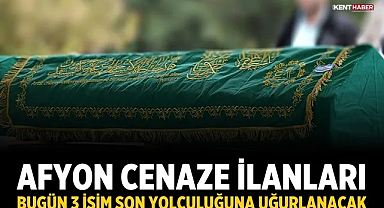 Afyon Cenaze İlanları: 24 Temmuz'da 3 İsim Son Yolculuğuna Uğurlanacak