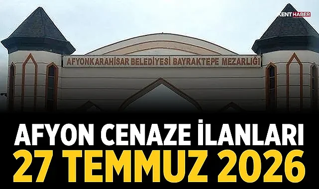 Afyon Cenaze İlanları 27 Temmuz 2026