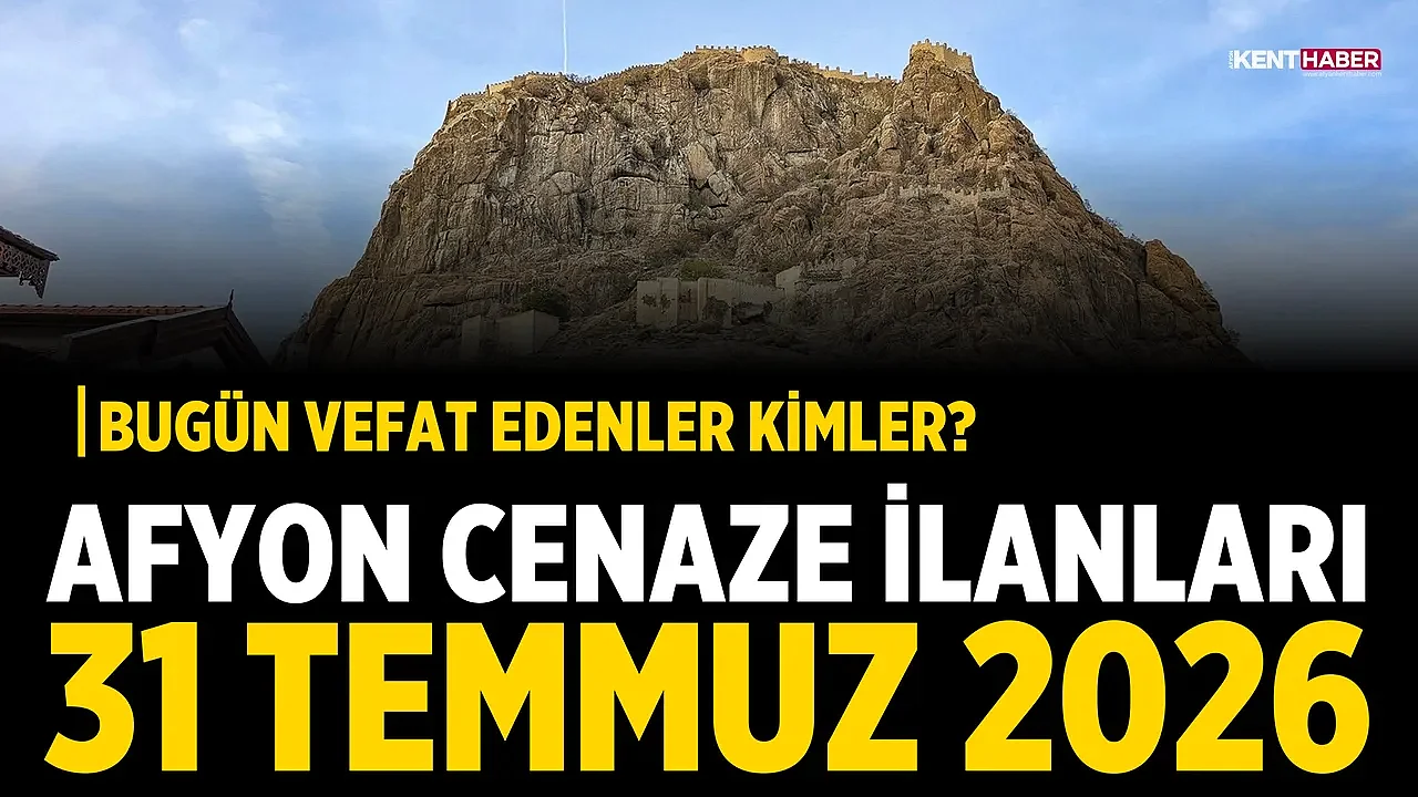 Afyon Cenaze İlanları 31 Temmuz 2026: Bugün Vefat Edenler Kimler?