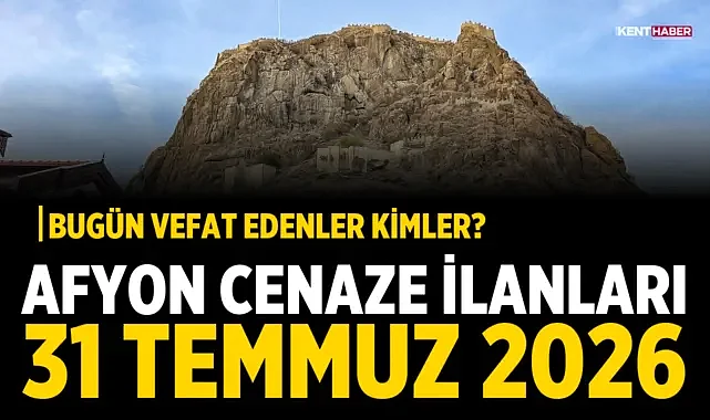 Afyon Cenaze İlanları 31 Temmuz 2026: Bugün Vefat Edenler Kimler?