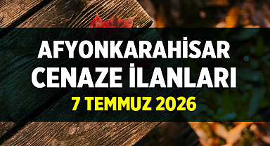 Afyon Cenaze İlanları: 7 Temmuz 2026 Vefat ve Defin Bilgileri
