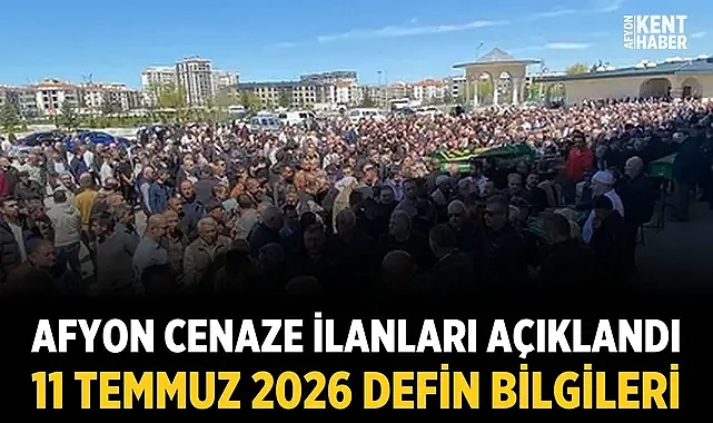 Afyon Cenaze İlanları Açıklandı: 11 Temmuz 2026 Defin Bilgileri