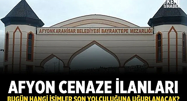 Afyon Cenaze İlanları: Bugün Hangi İsimler Son Yolculuğuna Uğurlanacak?