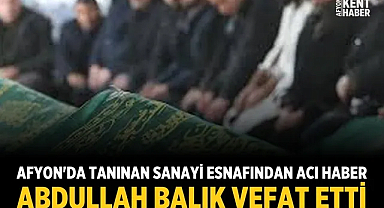 Afyon'da Tanınan Sanayi Esnafından Acı Haber: Abdullah Balık Vefat Etti