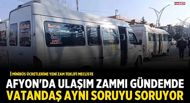 Afyon'da Ulaşım Zammı Gündemde, Vatandaş Aynı Soruyu Soruyor