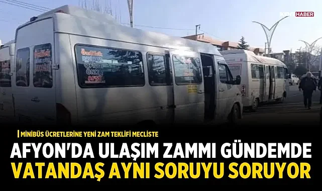 Afyon'da Ulaşım Zammı Gündemde, Vatandaş Aynı Soruyu Soruyor
