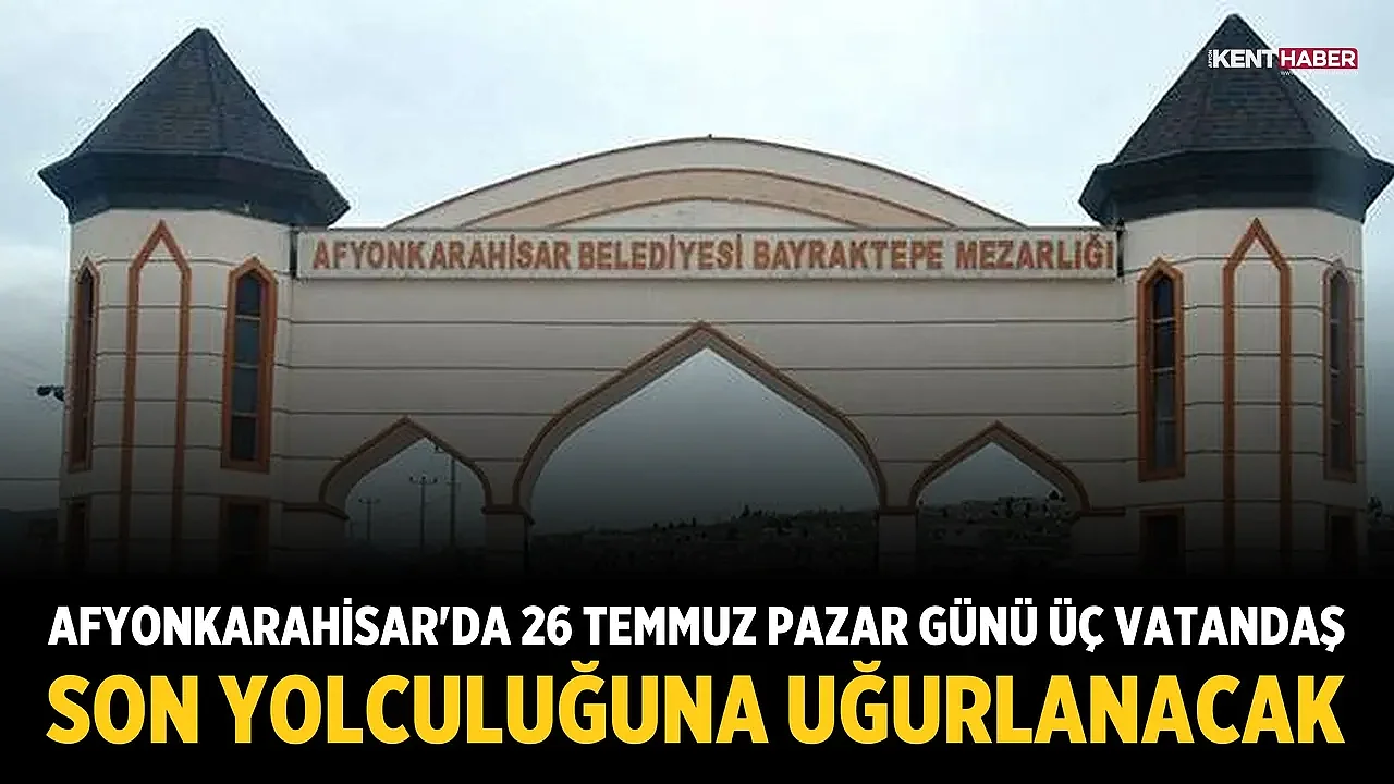 Afyonkarahisar'da 26 Temmuz Pazar günü üç vatandaş son yolculuğuna uğurlanacak