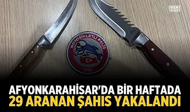 Afyonkarahisar'da bir haftada 29 aranan şahıs yakalandı
