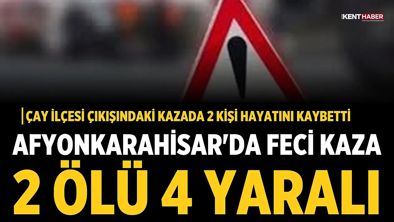 Afyonkarahisar'da Feci Kaza: 2 Ölü, 4 Yaralı