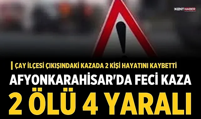 Afyonkarahisar'da Feci Kaza: 2 Ölü, 4 Yaralı
