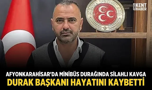 Afyonkarahisar'da Minibüs Durağında Silahlı Kavga: Durak Başkanı Hayatını Kaybetti