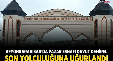 Afyonkarahisar'da pazar esnafı Davut Demirel son yolculuğuna uğurlandı