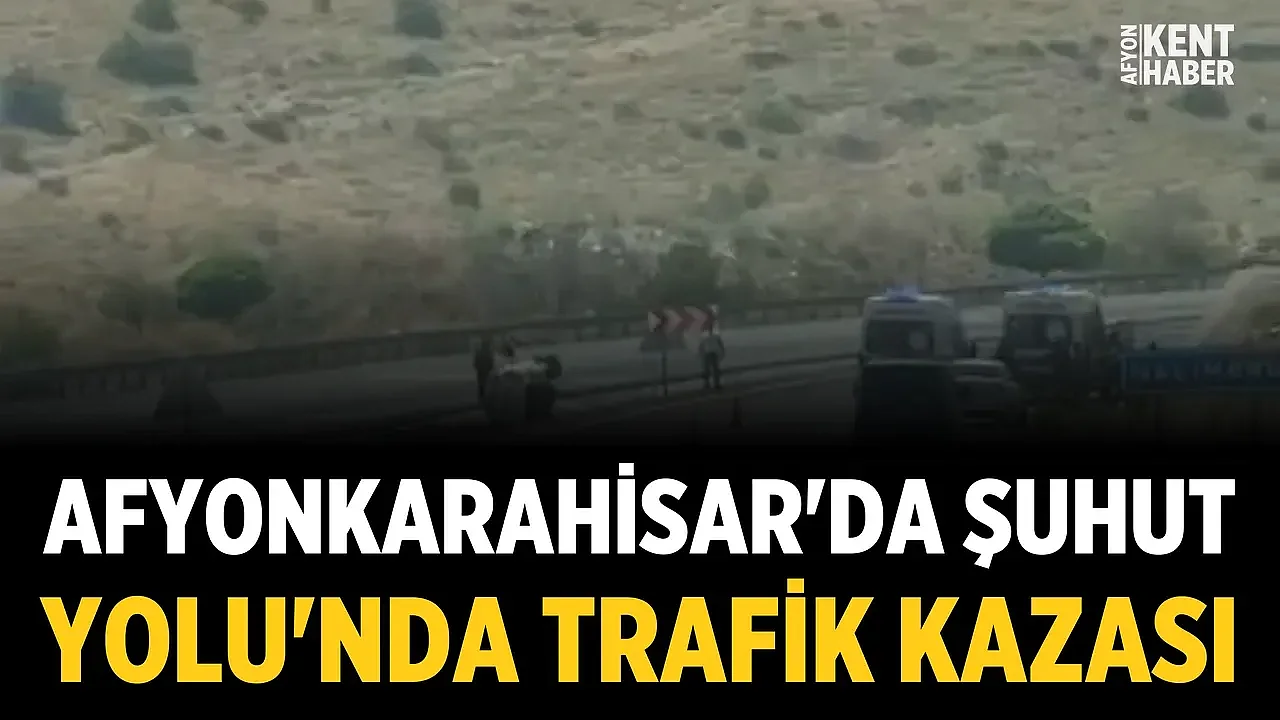 Afyonkarahisar'da Şuhut Yolu'nda Trafik Kazası: Ekipler Bölgeye Sevk Edildi