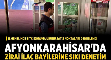 Afyonkarahisar'da zirai ilaç bayilerine sıkı denetim