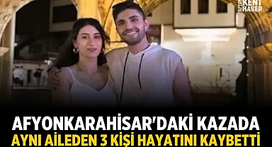 Afyonkarahisar'daki kazada aynı aileden 3 kişi hayatını kaybetti
