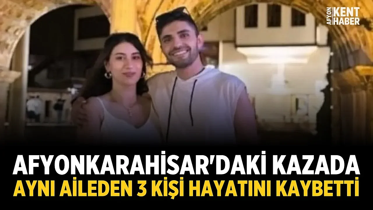 Afyonkarahisar'daki kazada aynı aileden 3 kişi hayatını kaybetti