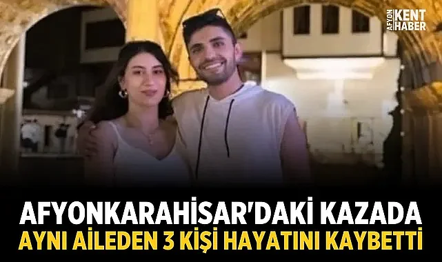 Afyonkarahisar'daki kazada aynı aileden 3 kişi hayatını kaybetti