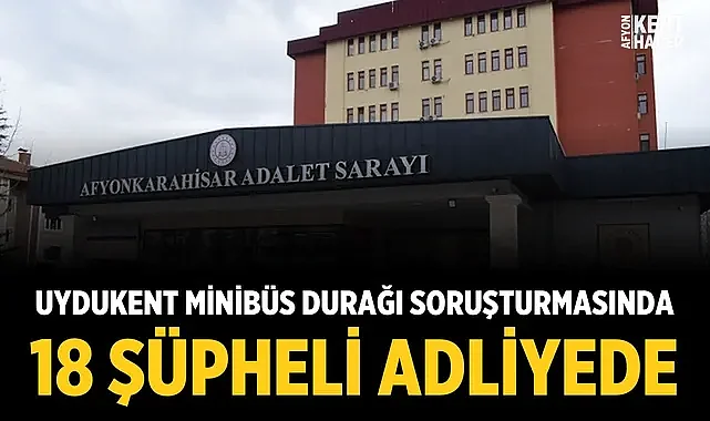 Afyonkarahisar'daki silahlı kavga soruşturmasında 18 şüpheli adliyeye sevk edildi