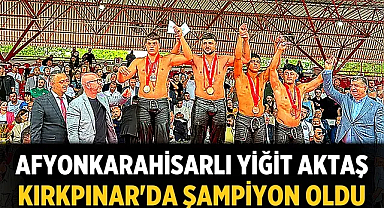 Afyonkarahisarlı Yiğit Aktaş, Kırkpınar'da şampiyon oldu
