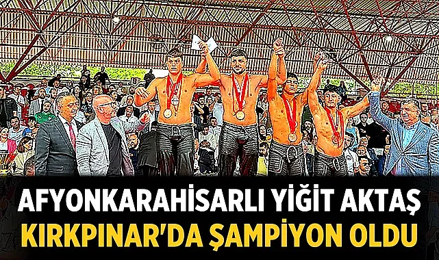 Afyonkarahisarlı Yiğit Aktaş, Kırkpınar'da şampiyon oldu