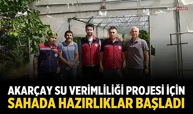 Akarçay Su Verimliliği Projesi için sahada hazırlıklar başladı