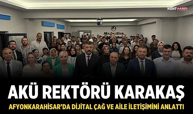 AKÜ Rektörü Karakaş, Afyonkarahisar’da dijital çağ ve aile iletişimini anlattı