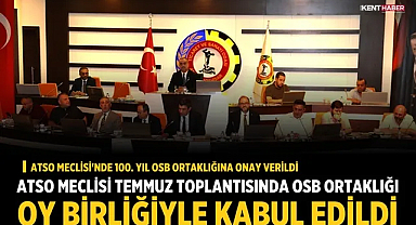 ATSO Meclisi Temmuz Toplantısında OSB Ortaklığı Oy Birliğiyle Kabul Edildi