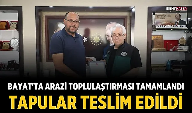 Bayat'ta Arazi Toplulaştırması Tamamlandı, Tapular Teslim Edildi