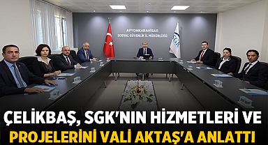 Çelikbaş, SGK'nın hizmetleri ve projelerini Vali Aktaş'a anlattı