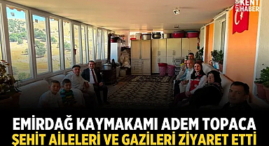 Emirdağ Kaymakamı Adem Topaca, şehit aileleri ve gazileri ziyaret etti
