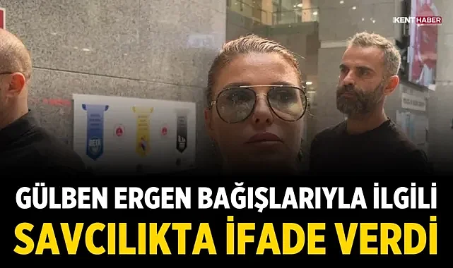 Gülben Ergen bağışlarıyla ilgili savcılıkta ifade verdi