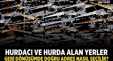 Hurdacı ve Hurda Alan Yerler Geri Dönüşümde Doğru Adres Nasıl Seçilir?