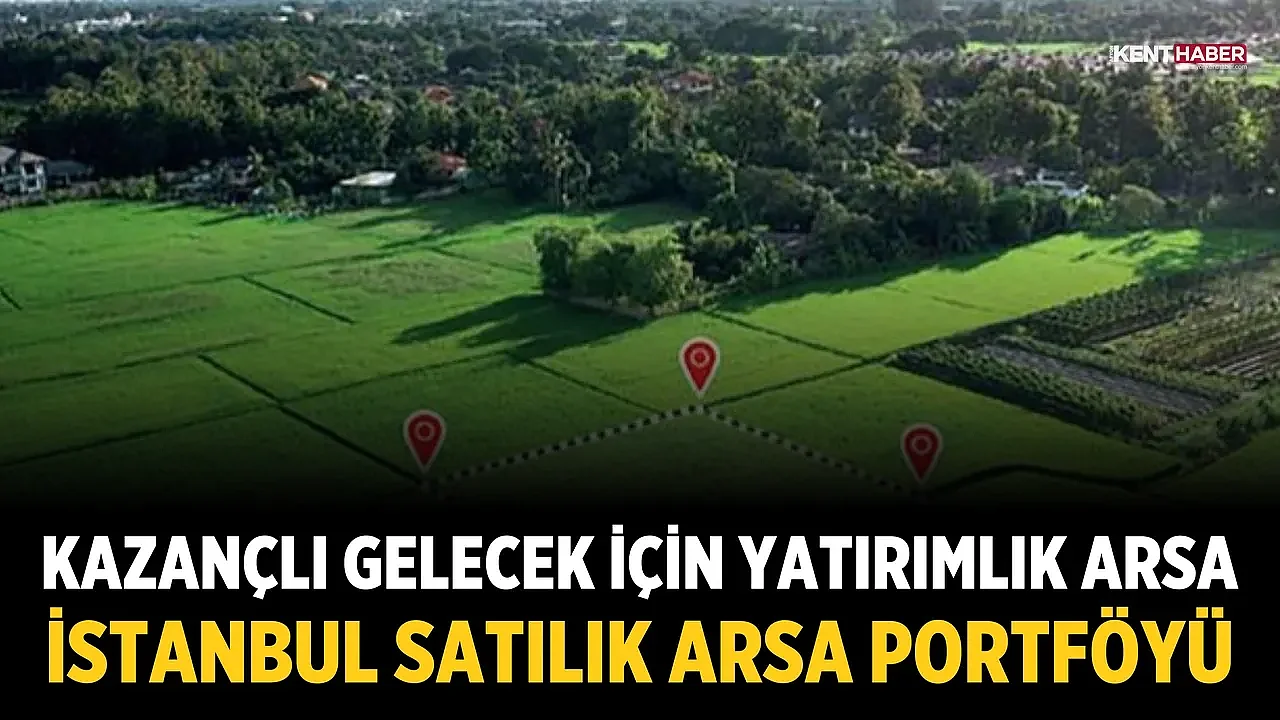 Kazançlı Gelecek İçin Yatırımlık Arsa, İstanbul Satılık Arsa Portföyü