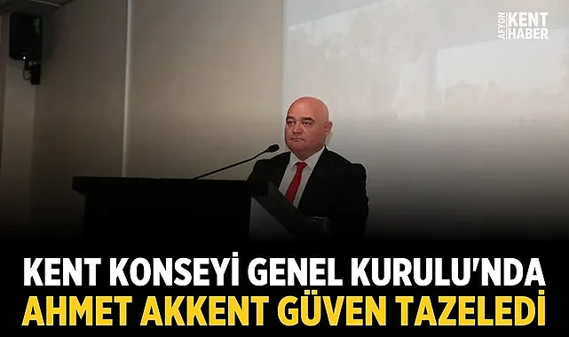 Kent Konseyi Genel Kurulu'nda Ahmet Akkent güven tazeledi