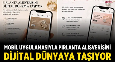SO CHIC... mobil uygulamasıyla pırlanta alışverişini dijital dünyaya taşıyor