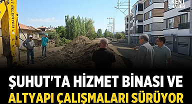 Şuhut'ta hizmet binası ve altyapı çalışmaları sürüyor