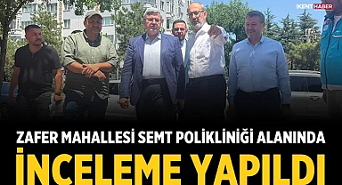Zafer Mahallesi Semt Polikliniği alanında inceleme yapıldı