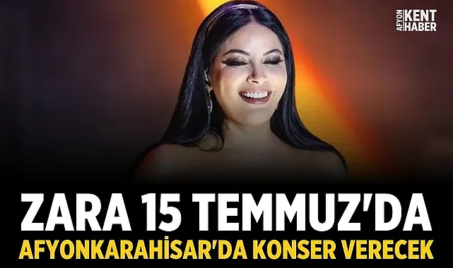 Zara, 15 Temmuz'da Afyonkarahisar'da konser verecek