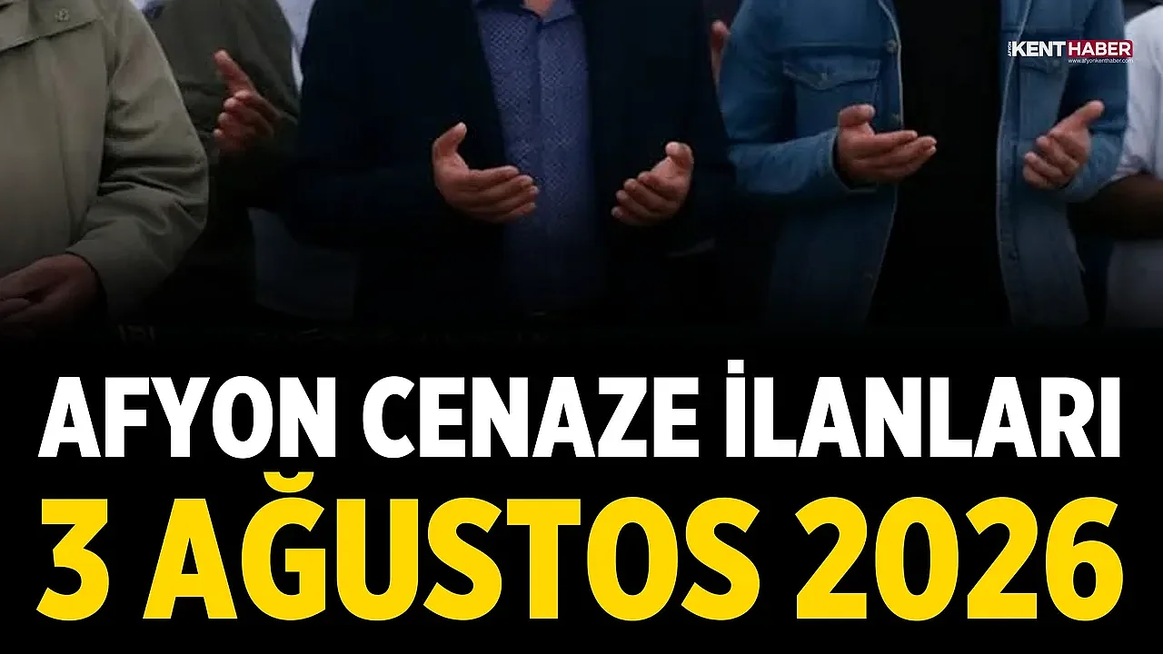 Afyon Cenaze İlanları 3 Ağustos 2026: Bugün Kimler Vefat Etti?