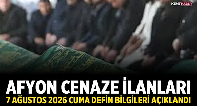 Afyon Cenaze İlanları: 7 Ağustos 2026 Cuma Defin Bilgileri Açıklandı