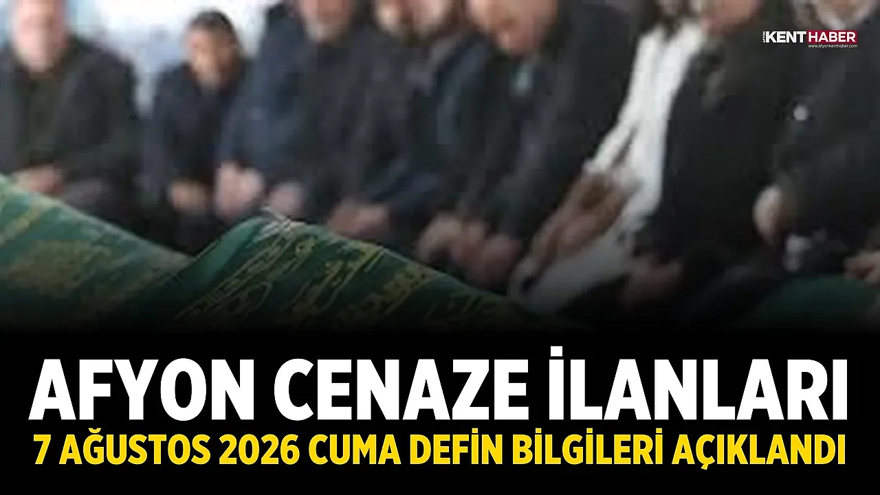 Afyon Cenaze İlanları: 7 Ağustos 2026 Cuma Defin Bilgileri Açıklandı