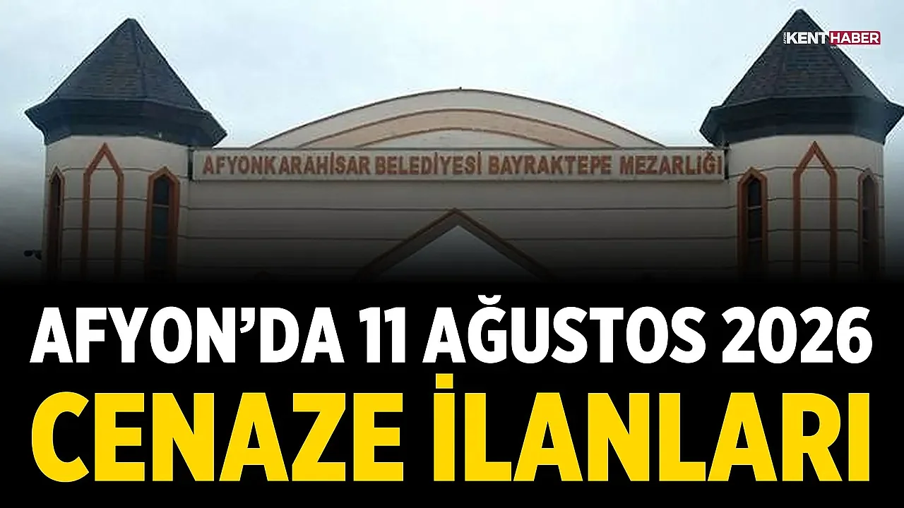Afyon’da 11 Ağustos 2026 cenaze ilanları