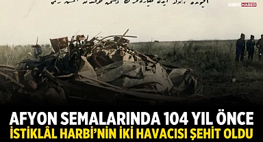Afyon semalarında 104 yıl önce: İstiklâl Harbi’nin iki havacısı şehit oldu