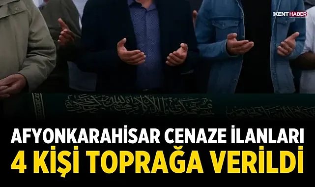 Afyonkarahisar cenaze ilanları: 4 kişi toprağa verildi
