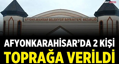 Afyonkarahisar’da 2 kişi toprağa verildi