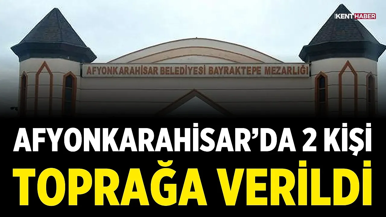 Afyonkarahisar’da 2 kişi toprağa verildi