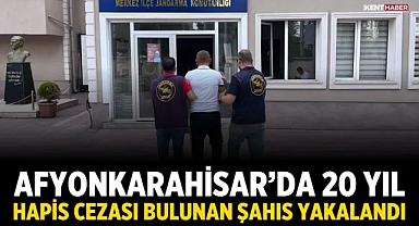 Afyonkarahisar’da 20 yıl hapis cezası bulunan şahıs yakalandı