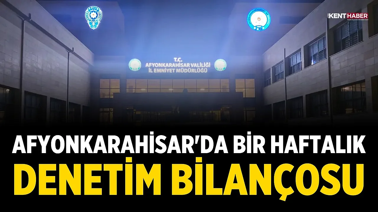 Afyonkarahisar'da Bir Haftalık Denetim Bilançosu Açıklandı